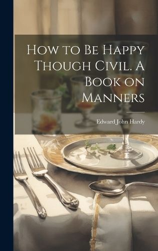 How to be Happy Though Civil. A Book on Manners By Hardy 9781020922114
