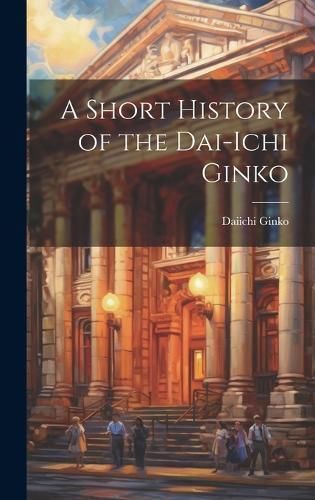 Short History of the Dai-ichi Ginko By Daiichi Ginko 9781020927584