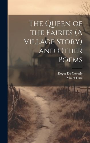 Queen of the Fairies (A Village Story) and Other Poems By Fane