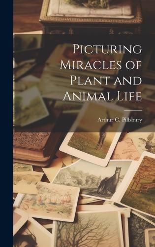 Picturing Miracles of Plant and Animal Life By Pillsbury 9781020941894