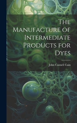 Manufacture of Intermediate Products for Dyes By Cain 9781020942761