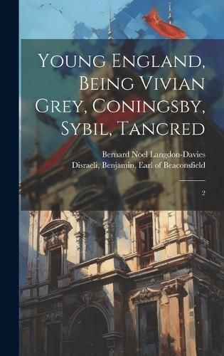 Young England, Being Vivian Grey, Coningsby, Sybil, Tancred (Hardback)