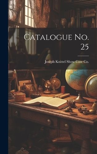 Catalogue No. 25 By Joseph Knittel Show Case Co (Quincy 9781020944796