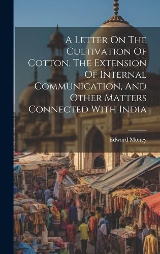 Letter On The Cultivation Of Cotton, The Extension Of Internal Communication, And Other Matters Connected With India