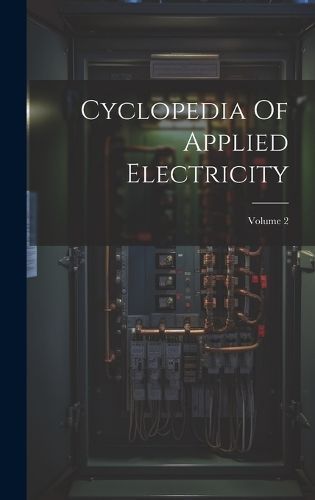 Cyclopedia Of Applied Electricity; Volume 2 By Anonymous 9781020956928