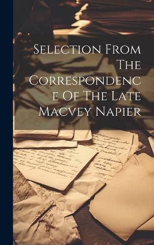 Selection From The Correspondence Of The Late Macvey Napier (Hardback)