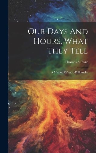 Our Days And Hours, What They Tell By Eyre 9781020966422 (Hardback)