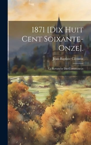 1871 [dix Huit Cent Soixante-onze]. By Clément 9781020969263