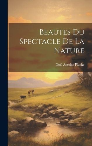 Beautes Du Spectacle De La Nature By Pluche 9781020971365 (Hardback)