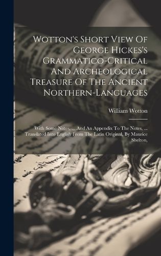 Wotton's Short View Of George Hickes's Grammatico-critical And Archeological Treasure Of The Ancient Northern-languages