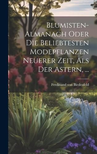 Blumisten-almanach Oder Die Beliebtesten Modepflanzen Neuerer Zeit, Als Der Astern, ...