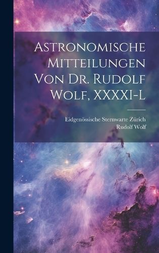 Astronomische Mitteilungen Von Dr. Rudolf Wolf, XXXXI-L By Zürich