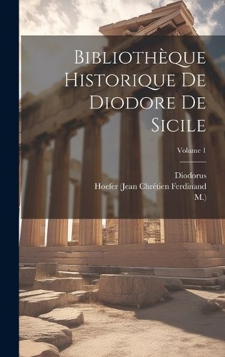 Bibliothèque Historique De Diodore De Sicile; Volume 1 By (Siculus )