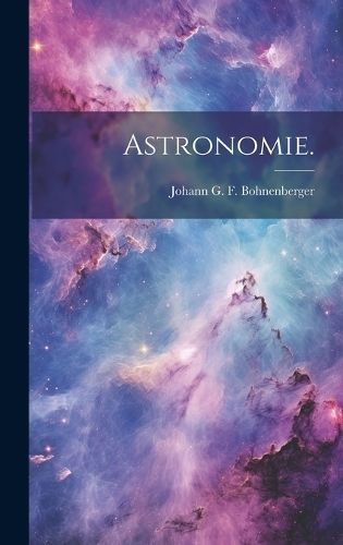 Astronomie. By Johann G F Bohnenberger 9781020990809 (Hardback)