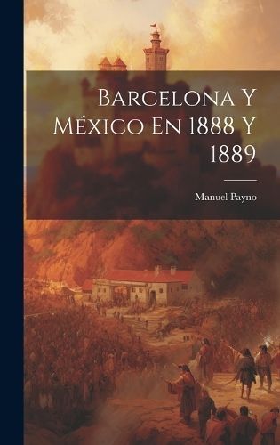 Barcelona Y M?xico En 1888 Y 1889 By Payno 9781020991998 (Hardback)