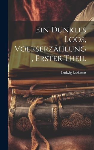 dunkles Loos, Volkserzählung, Erster Theil By Bechsteín (Hardback)