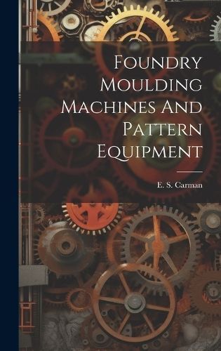 Foundry Moulding Machines And Pattern Equipment By Carman (Hardback)