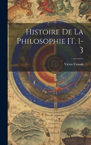 Histoire De La Philosophie [T. 1-3 By Victor Cousin 9781021007056