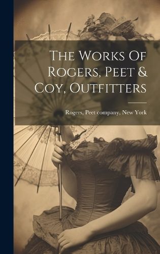 Works Of Rogers, Peet & Coy, Outfitters By Rogers 9781021013057