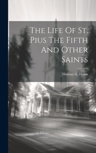 Life Of St. Pius The Fifth And Other Saints By Dyson 9781021013644