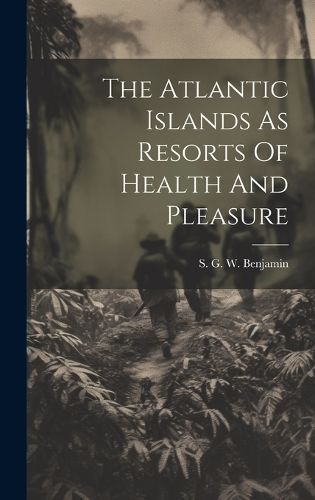 Atlantic Islands As Resorts Of Health And Pleasure By Benjamin
