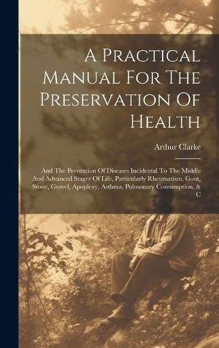 Practical Manual For The Preservation Of Health By Clarke (Hardback)
