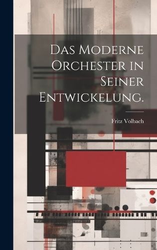 moderne Orchester in seiner Entwickelung. By Volbach 9781021028594