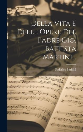 Della Vita E Delle Opere Del Padre Gio. Battista Martini... (Hardback)