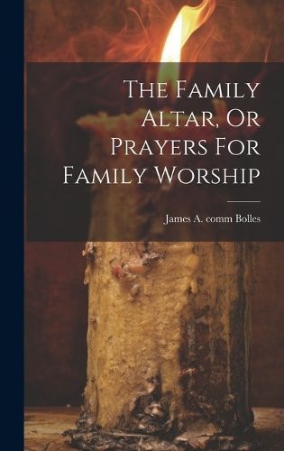 Family Altar, Or Prayers For Family Worship By Bolles 9781021038814