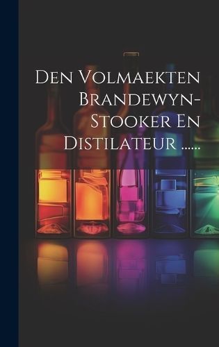 Den Volmaekten Brandewyn-stooker En Distilateur ...... By Anonymous