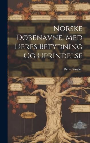 Norske Døbenavne, Med Deres Betydning Og Oprindelse By Støylen