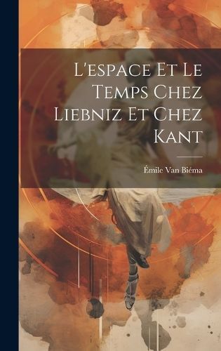 L'espace Et Le Temps Chez Liebniz Et Chez Kant By Van Bi?ma