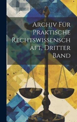 Archiv für Praktische Rechtswissenschaft, Dritter Band By Anonymous