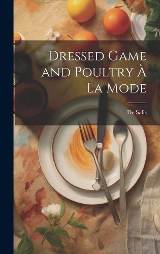 Dressed Game and Poultry À La Mode By Salis 9781021059994 (Hardback)