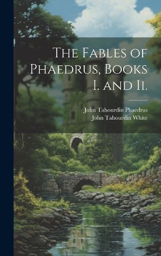 Fables of Phaedrus, Books I. and Ii. By White 9781021062581 (Hardback)