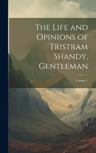 Life and Opinions of Tristram Shandy, Gentleman; Volume 1 By Anonymous