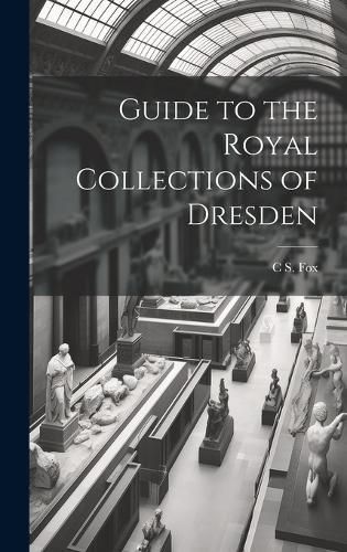 Guide to the Royal Collections of Dresden By Fox 9781021063823