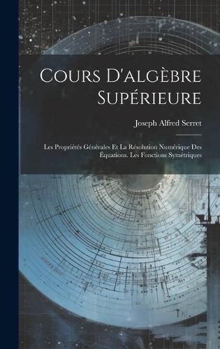 Cours D'algèbre Supérieure By Serret 9781021064714 (Hardback)
