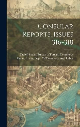 Consular Reports, Issues 316-318 9781021075895 (Hardback)