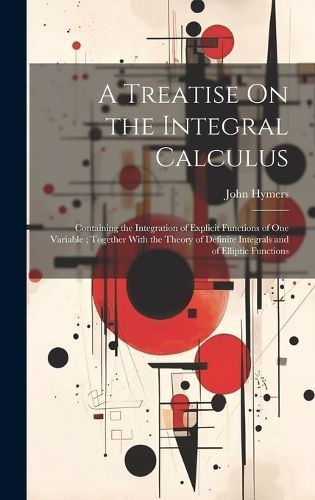 Treatise On the Integral Calculus By Hymers 9781021082596 (Hardback)