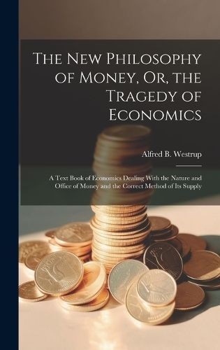 New Philosophy of Money, Or, the Tragedy of Economics By Westrup