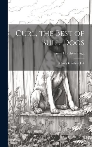Curl, the Best of Bull-Dogs By Bagg 9781021087225 (Hardback)