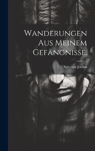Wanderungen aus meinem Gef?ngnisse. By Jordan 9781021088284 (Hardback)