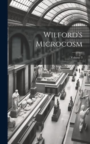 Wilford's Microcosm; Volume 3 By Anonymous 9781021101211 (Hardback)