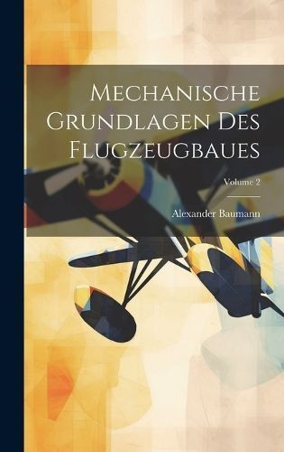 Mechanische Grundlagen Des Flugzeugbaues; Volume 2 By Baumann