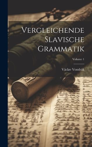 Vergleichende Slavische Grammatik; Volume 1 By Vondrák 9781021101822