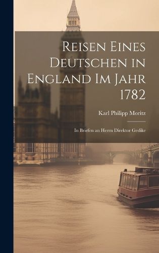 Reisen eines Deutschen in England im Jahr 1782 By Moritz 9781021103741