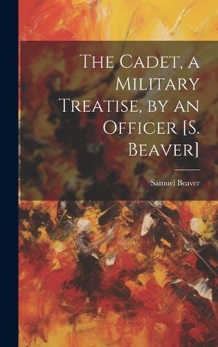 Cadet, a Military Treatise, by an Officer [S. Beaver] By Beaver