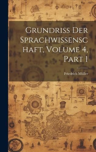 Grundriss Der Sprachwissenschaft, Volume 4, part 1 By Müller