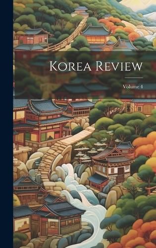 Korea Review; Volume 4 By Anonymous 9781021112378 (Hardback)